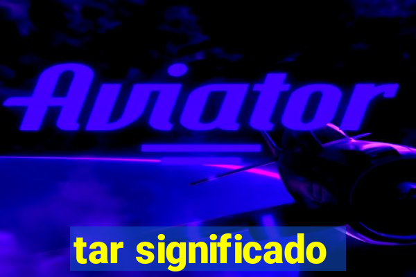 tar significado
